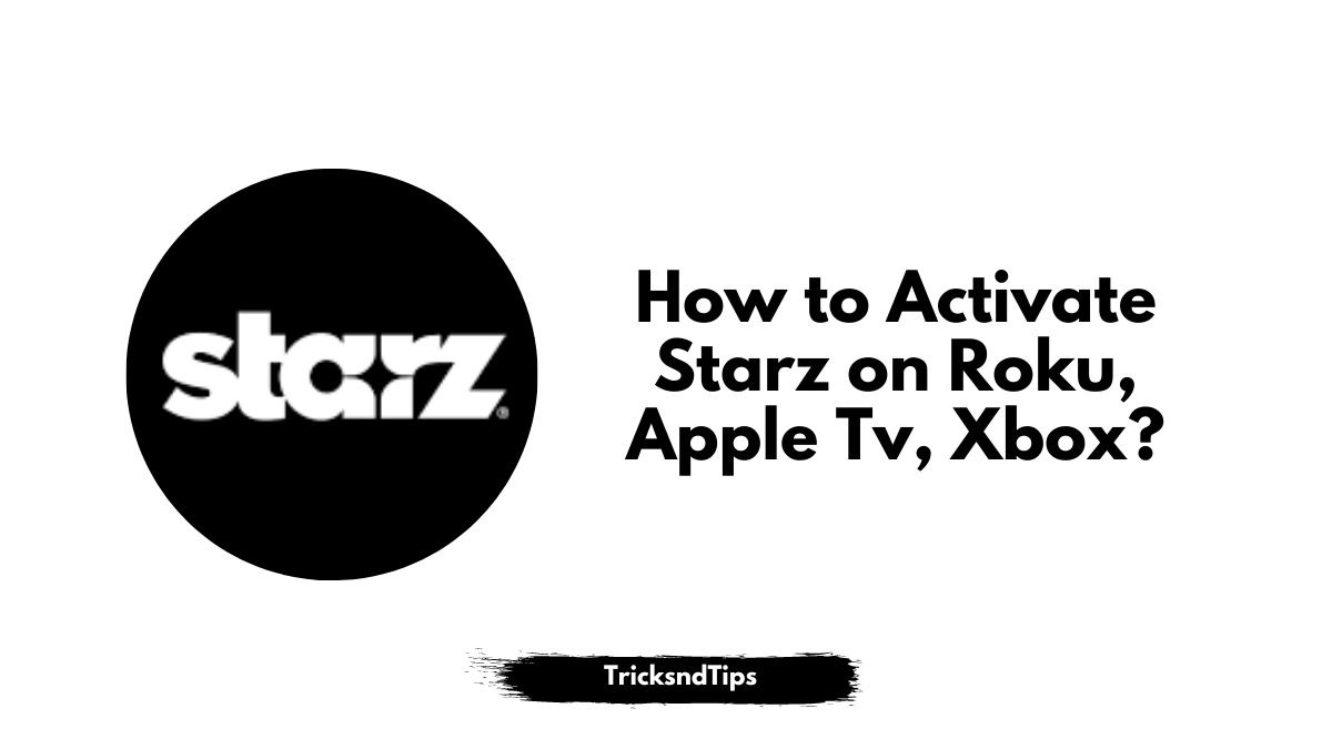 How to Activate Starz on Roku, Apple Tv, Xbox?