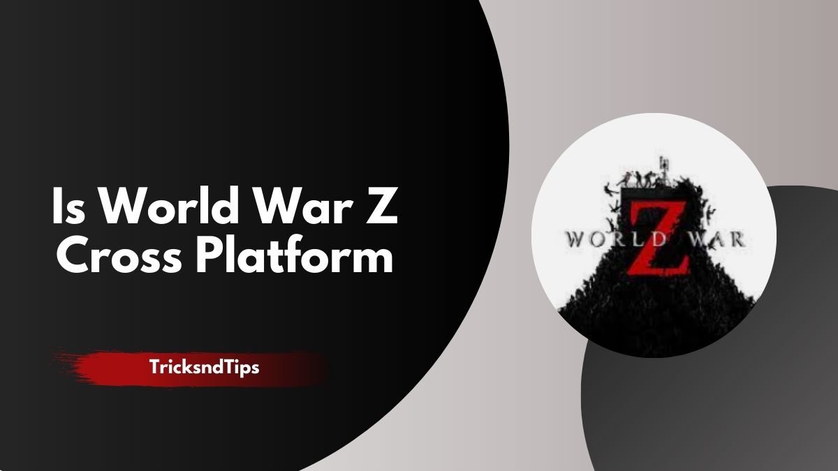 Is World War Z Cross Platform (PC, PS4, Xbox One) 2023 — Tricksndtips