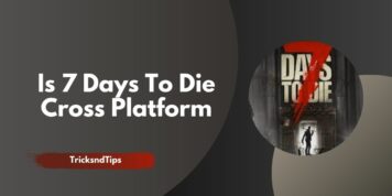 Is 7 Days to Die Cross Platform (PC, PS5, Xbox One, PS4) 2023