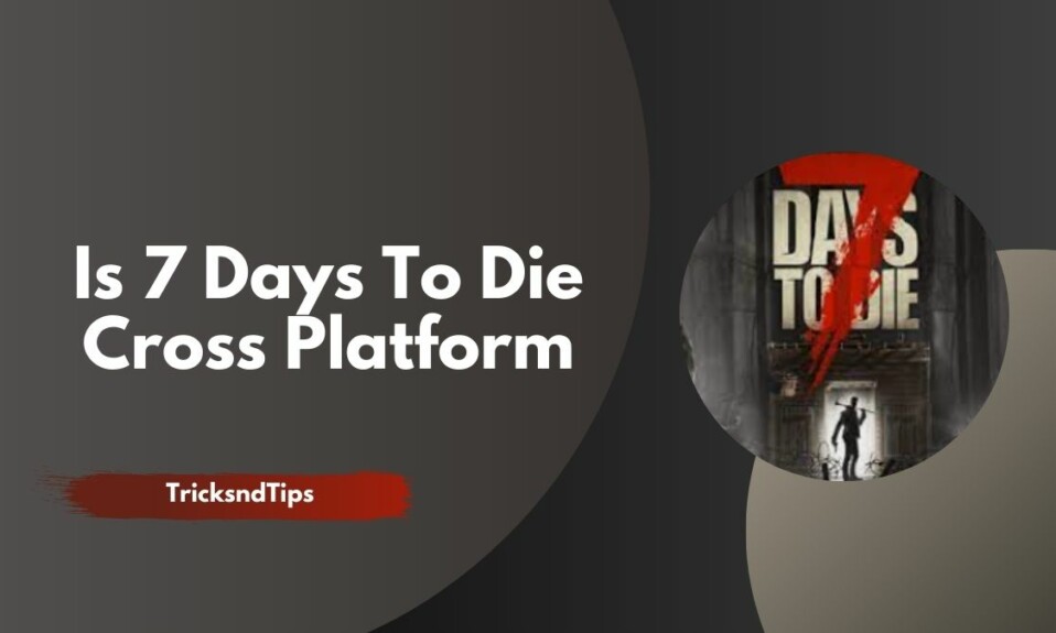 Is 7 Days to Die Cross Platform