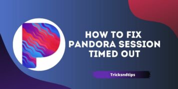 How to Fix the Pandora Session Timed Out : 4 Working & Easy Ways 2023