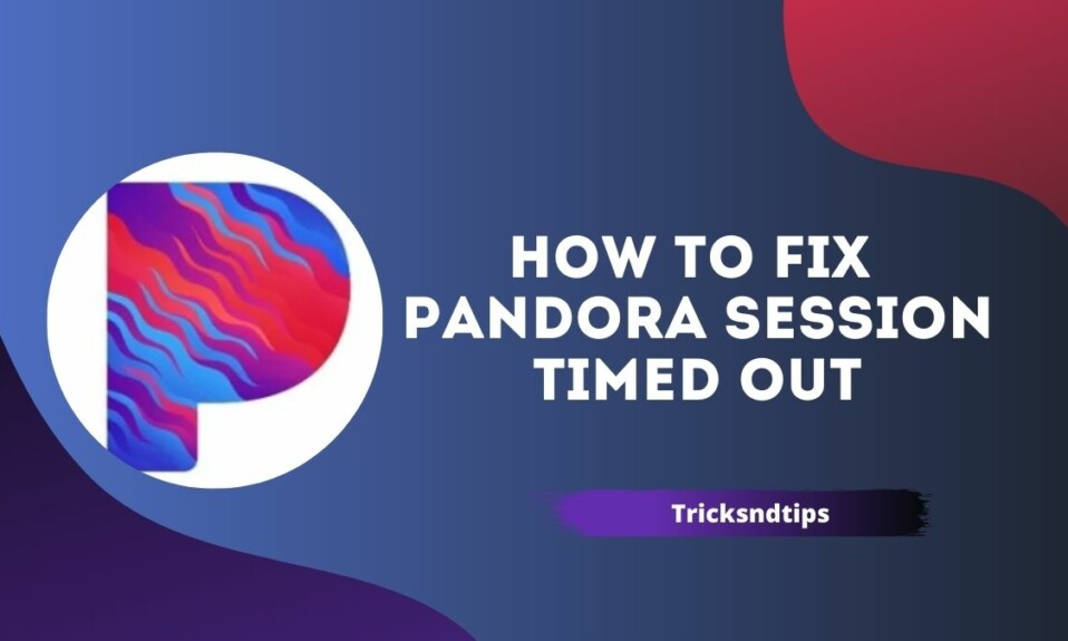 How to Fix Pandora session timed out