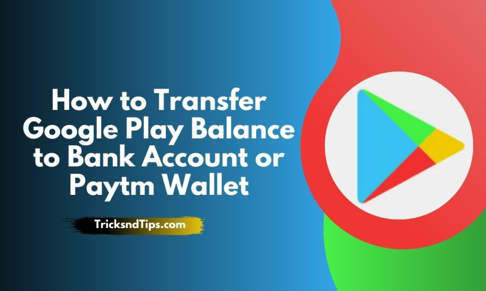 How to Transfer Google Play Balance to Bank Account or Paytm Wallet