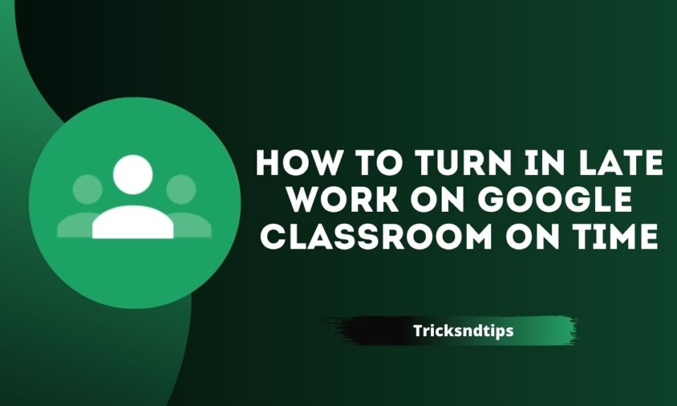 How to Turn in Late Work on Google Classroom on Time