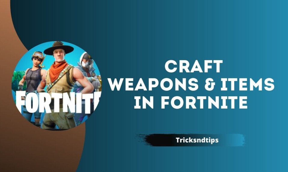 How to Craft Weapons & Items in Fortnite Chapter 3