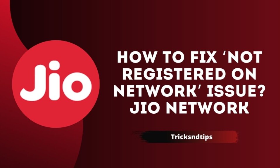 How to Fix ‘Not Registered on Network’ Issue in Jio Network