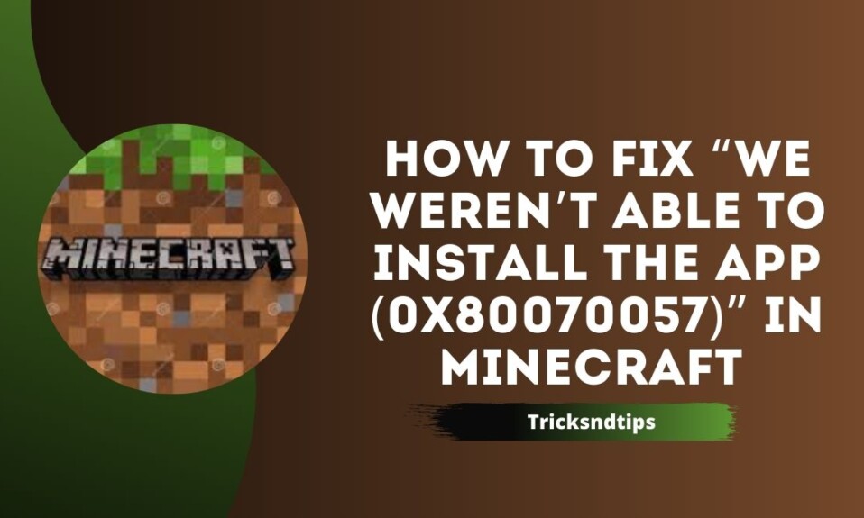How to Fix “We Weren’t Able To Install The App (0x80070057)” In Minecraft