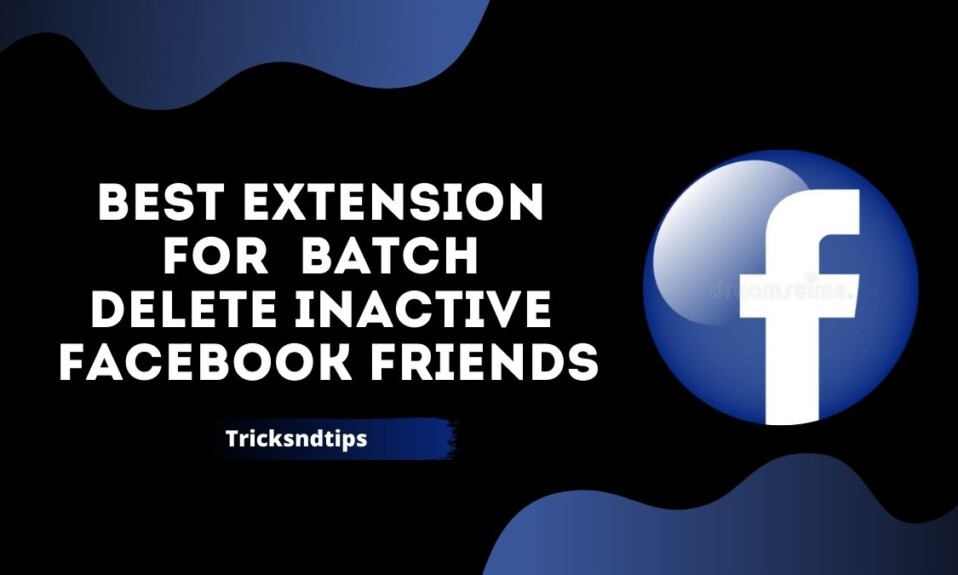 Best Extension: Batch Delete Inactive Facebook Friends