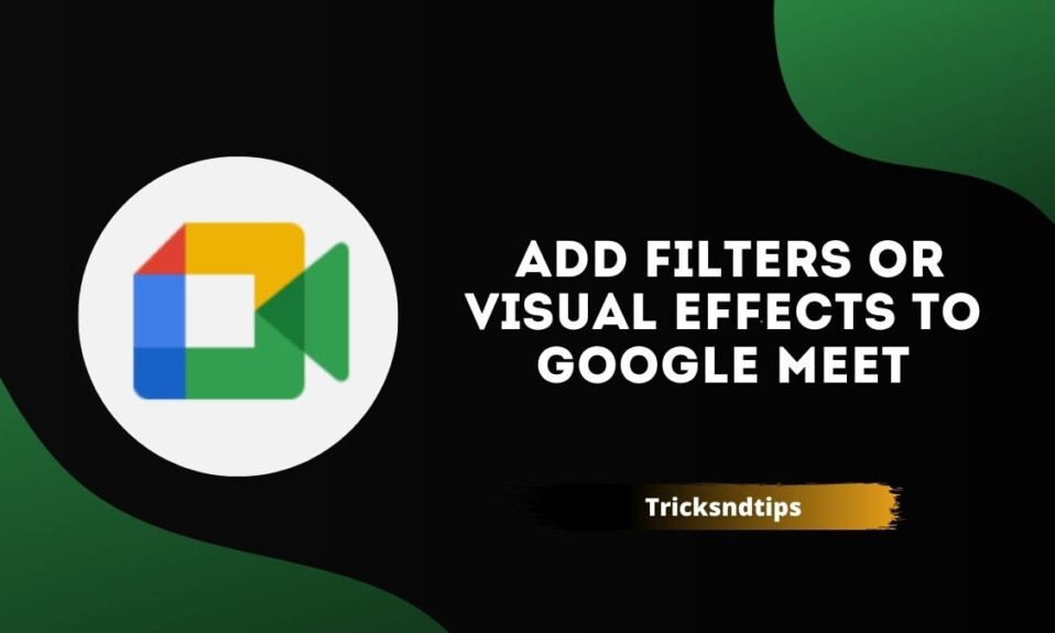 How To Add Filters or Visual Effects To Google Meet