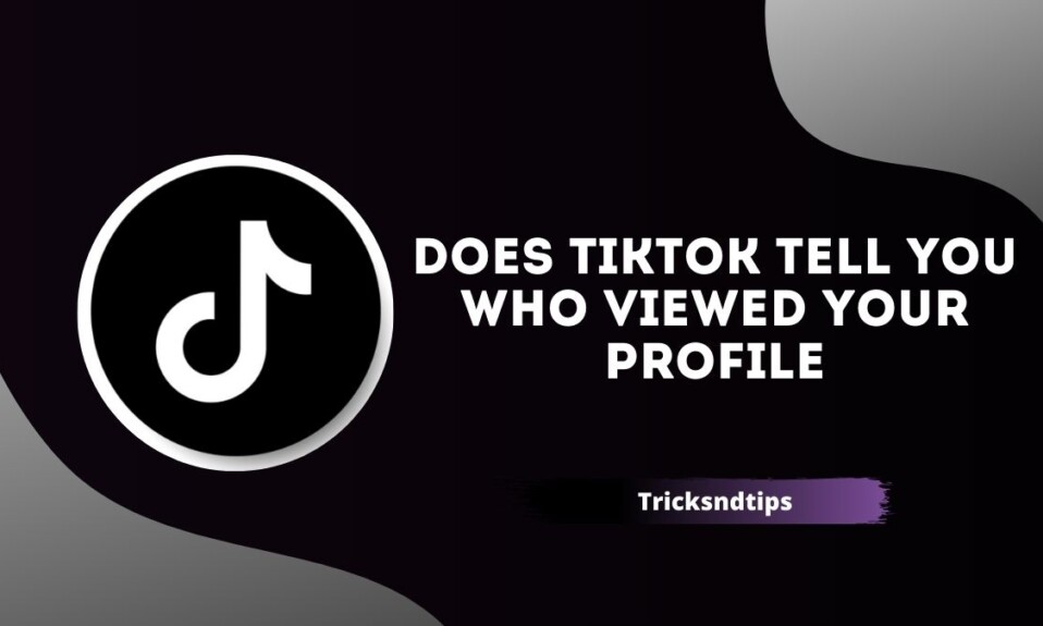 Does Tiktok Tell You Who Viewed Your Profile