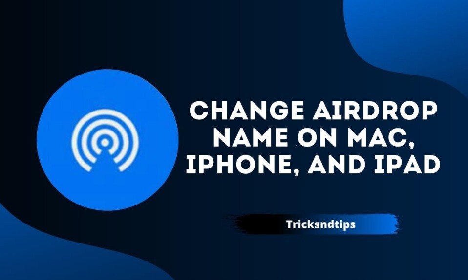 How to Change Airdrop Name on Mac, iPhone, and iPad