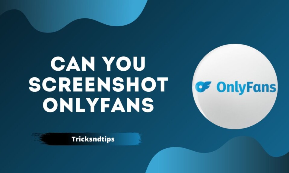 Can You Screenshot OnlyFans