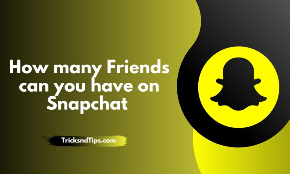 How many Friends can you have on Snapchat