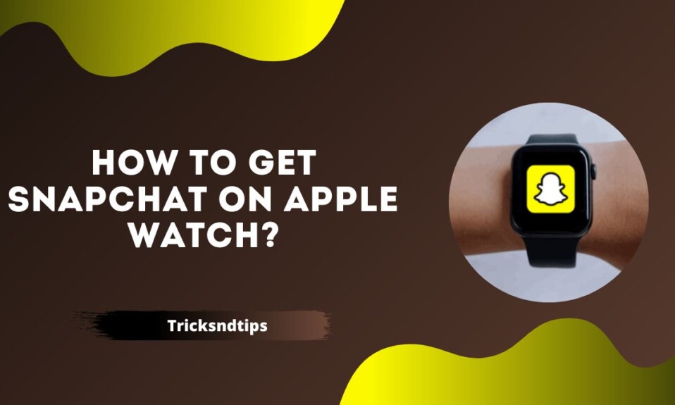 How to Get Snapchat on Apple Watch?