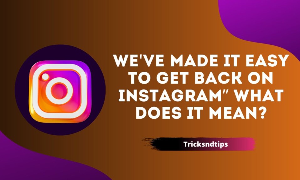 We've made it easy to get back on Instagram” What does it mean?