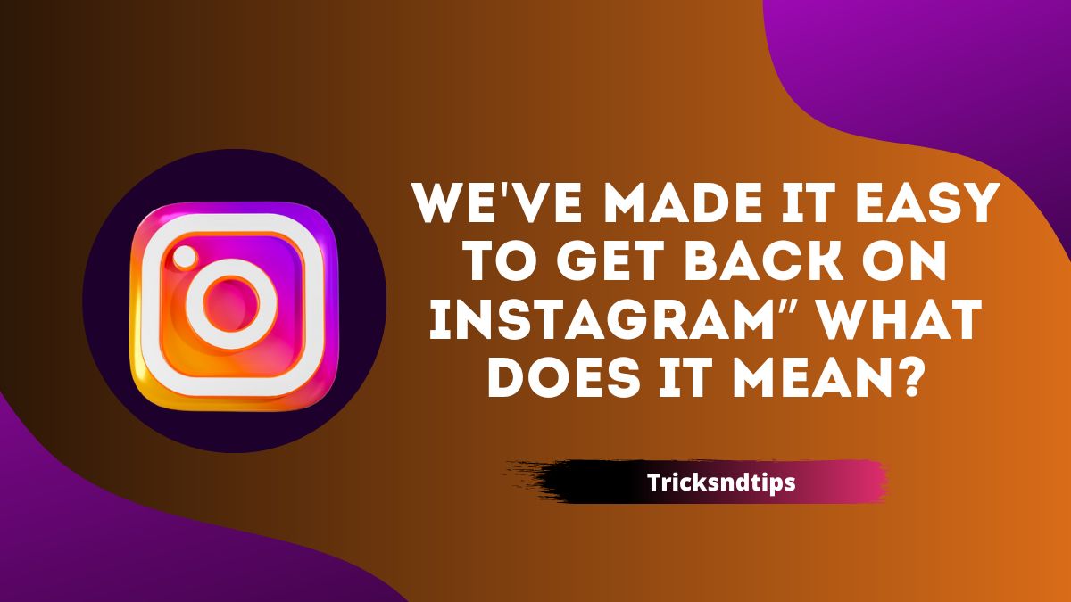 “We’ve made it easy to get back on Instagram” What does it mean? ( Detailed Guide ) 2023