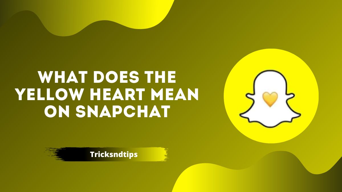 What Does the Yellow Heart Mean on Snapchat?‍ ( Detailed Guide ) 2023 — Tricksndtips