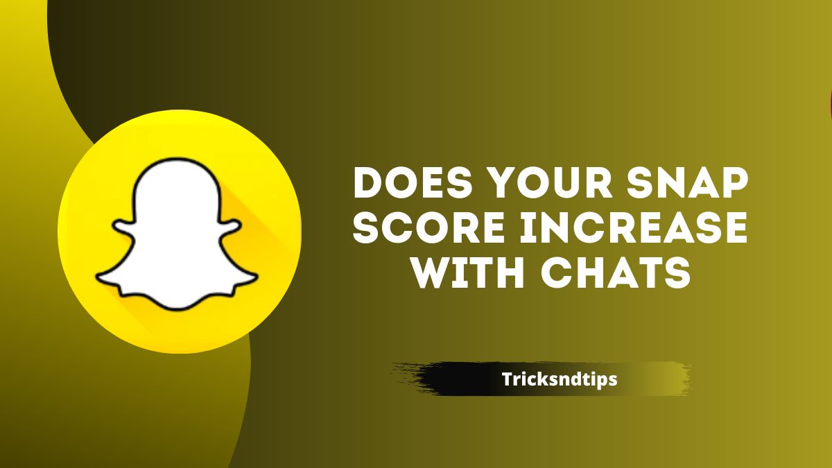 Does Your Snap Score Increase With Chats ( Detailed Guide ) 2022