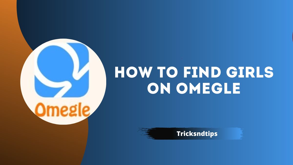 How To Find Girls On Omegle ( Quick & Easy Ways ) 2023