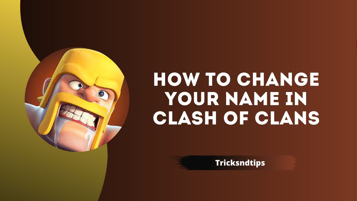 How to Change Your Name in Clash of Clans? ( Easy & Fastest Ways ) 2023