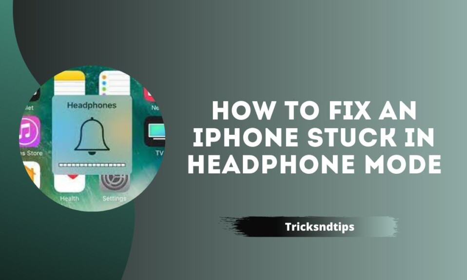 How to Fix an iPhone Stuck in Headphone Mode