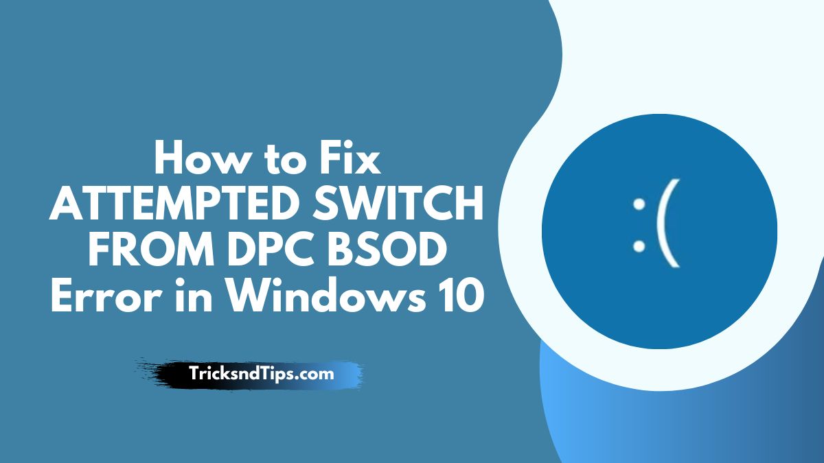 How to Fix ATTEMPTED SWITCH FROM DPC BSOD Error In in Windows 10 ( Secure & Easy Methods ) 2023