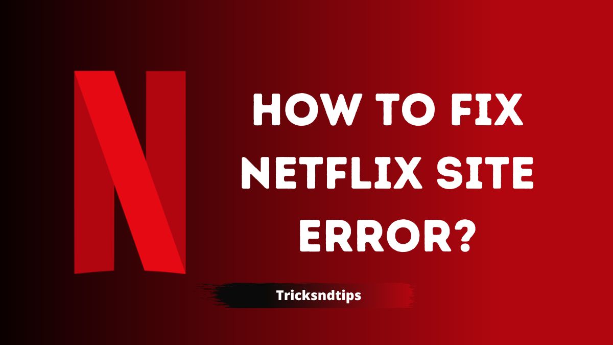 How To Fix Netflix Site Error [10 Working Ways] 2023